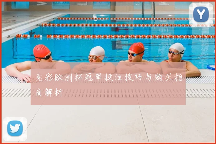 竞彩欧洲杯冠军投注技巧与购买指南解析
