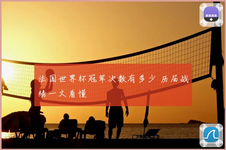 法国世界杯冠军次数有多少 历届战绩一文看懂