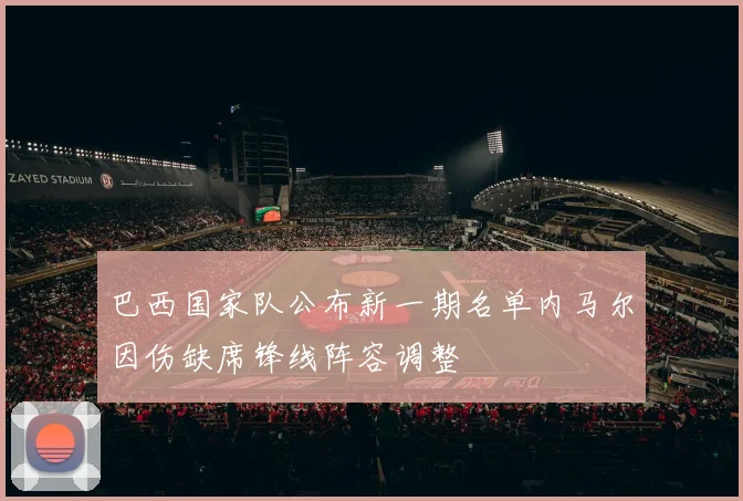 巴西国家队公布新一期名单内马尔因伤缺席锋线阵容调整