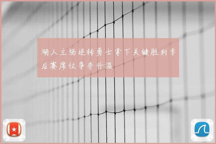 湖人主场逆转勇士拿下关键胜利季后赛席位争夺升温